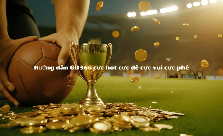 5 Bước Hướng Dẫn Cược GD365 Chuẩn Xác Giúp Kiểm Soát Vốn Hiệu Quả 2 Hướng Dẫn Cược GD365
